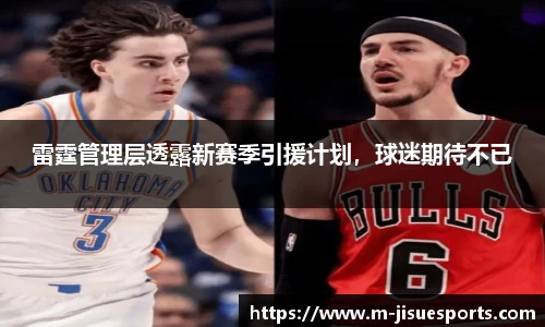 雷霆管理层透露新赛季引援计划，球迷期待不已