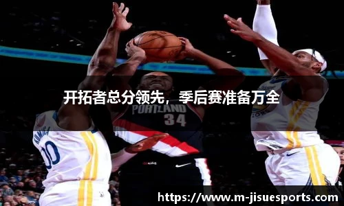 开拓者总分领先，季后赛准备万全