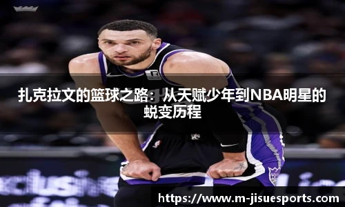 扎克拉文的篮球之路：从天赋少年到NBA明星的蜕变历程