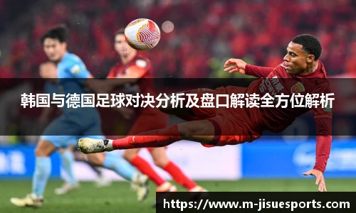 韩国与德国足球对决分析及盘口解读全方位解析