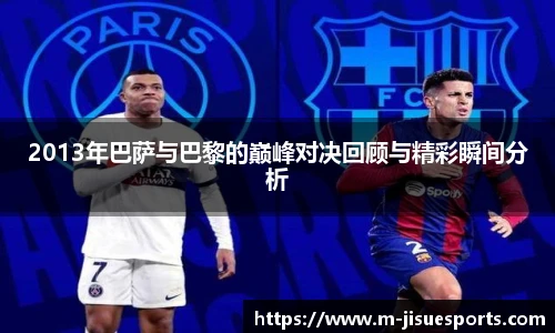 2013年巴萨与巴黎的巅峰对决回顾与精彩瞬间分析